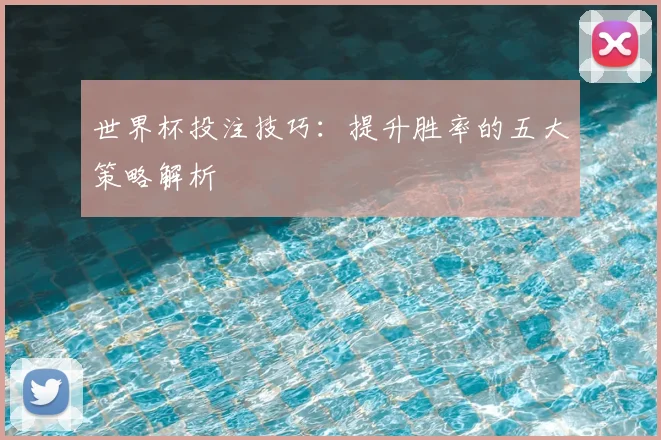 世界杯投注技巧：提升胜率的五大策略解析