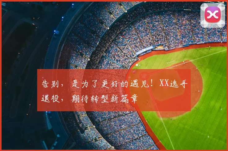 告别,是为了更好的遇见!XX选手退役,期待转型新篇章
